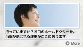 持っていますか？お口のホームドクターを。当院が選ばれる理由がここにあります。